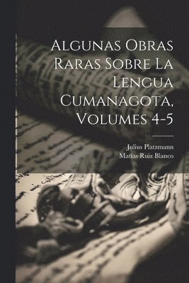 Algunas Obras Raras Sobre La Lengua Cumanagota, Volumes 4-5