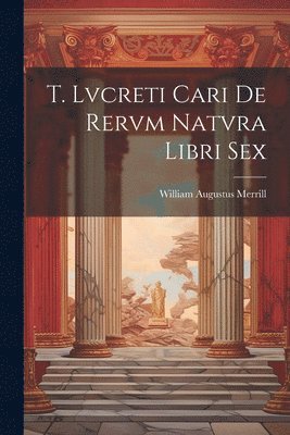 T. Lvcreti Cari De Rervm Natvra Libri Sex 1