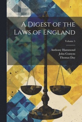 Thomas Day, John Comyns, Anthony Hammond - Digest of the Laws of England; Volume 5, Häftad