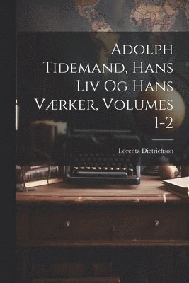 bokomslag Adolph Tidemand, Hans Liv Og Hans Vrker, Volumes 1-2