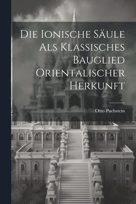 bokomslag Ionische Säule Als Klassisches Bauglied Orientalischer Herkunft
