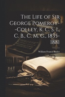 William Francis Butler - Life of Sir George Pomeroy--Colley, K. C. S. I., C. B., C. M. G., 1835-1881, Häftad