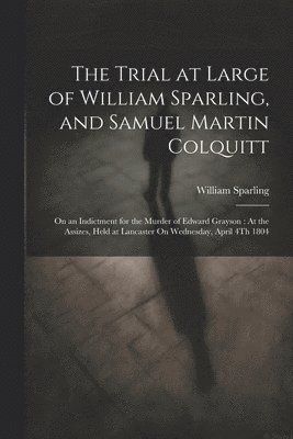 The Trial at Large of William Sparling, and Samuel Martin Colquitt 1