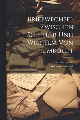 Briefwechsel zwischen Schiller und Wilhelm von Humboldt 1