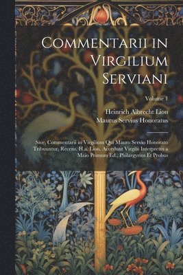 bokomslag Commentarii in Virgilium Serviani; Sive, Commentarii in Virgilium Qui Mauro Servio Honorato Tribuuntur, Recens. H.a. Lion. Accedunt Virgilii Interpretes a Maio Primum Ed., Philargyrius Et Probus;