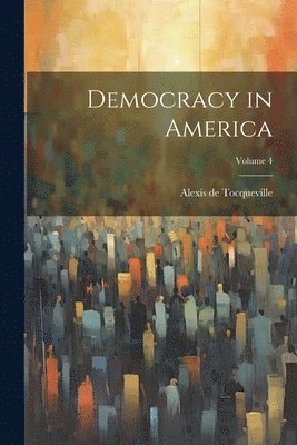 bokomslag Democracy in America; Volume 4