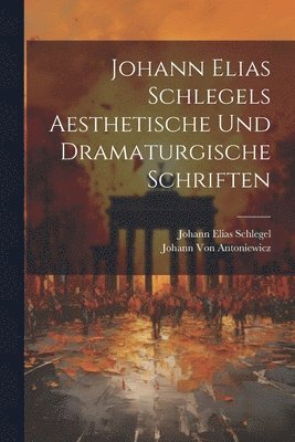 bokomslag Johann Elias Schlegels Aesthetische Und Dramaturgische Schriften