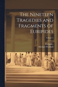 bokomslag The Nineteen Tragedies and Fragments of Euripides; Volume 3