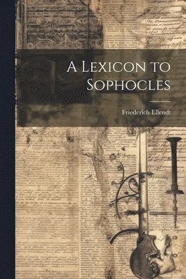 Friederich Ellendt - Lexicon to Sophocles, Häftad