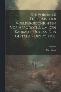 bokomslag Die Vorhalle Europischer Voelkergeschichten vor Herodotus, um den Kaukasus und an den Gestaden des Pontus.