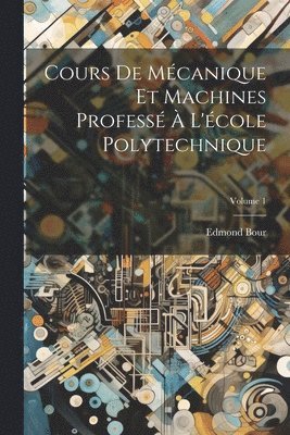 bokomslag Cours De Mcanique Et Machines Profess  L'cole Polytechnique; Volume 1