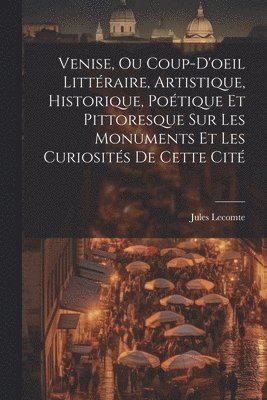 bokomslag Venise, Ou Coup-D'oeil Littraire, Artistique, Historique, Potique Et Pittoresque Sur Les Monuments Et Les Curiosits De Cette Cit