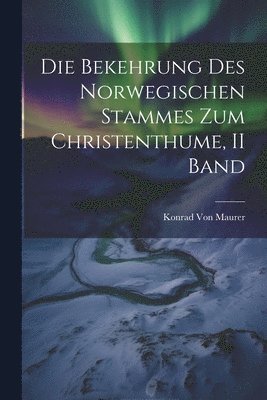 bokomslag Die Bekehrung Des Norwegischen Stammes Zum Christenthume, II Band