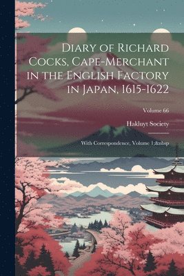Diary of Richard Cocks, Cape-Merchant in the English Factory in Japan, 1615-1622