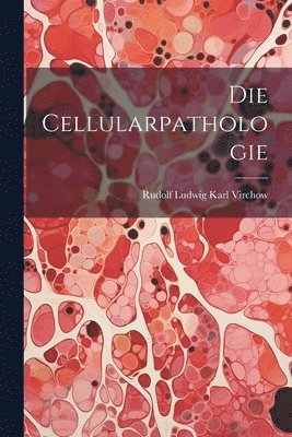 Rudolf Ludwig Karl Virchow - Cellularpathologie, Häftad