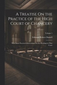 bokomslag A Treatise On the Practice of the High Court of Chancery