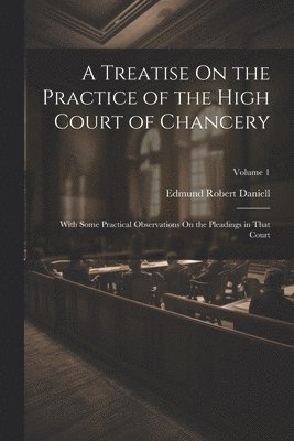 A Treatise On the Practice of the High Court of Chancery 1