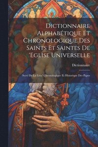 bokomslag Dictionnaire Alphabtique Et Chronologique Des Saints Et Saintes De 'eglise Universelle