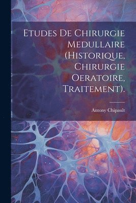 Etudes De Chirurgie Medullaire (Historique, Chirurgie Oeratoire, Traitement). 1