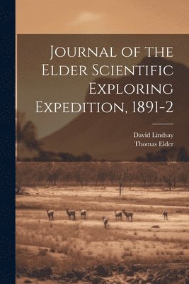 David Lindsay, Thomas Elder - Journal of the Elder Scientific Exploring Expedition, 1891-2, Häftad