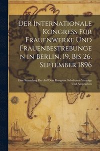 bokomslag Der Internationale Kongress Fr Frauenwerke Und Frauenbestrebungen in Berlin, 19. Bis 26. September 1896
