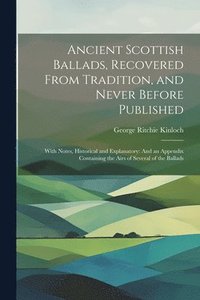 bokomslag Ancient Scottish Ballads, Recovered From Tradition, and Never Before Published