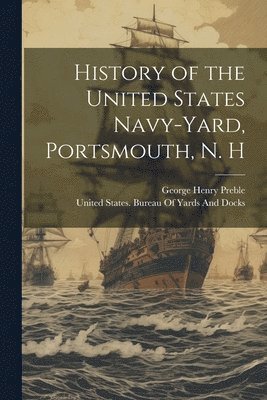 bokomslag History of the United States Navy-Yard, Portsmouth, N. H