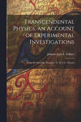 Transcendental Physics, an Account of Experimental Investigations 1