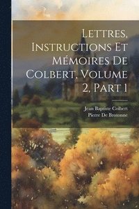 bokomslag Lettres, Instructions Et Mmoires De Colbert, Volume 2, part 1