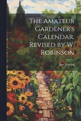 Jane Loudon - Amateur Gardener's Calendar. Revised by W. Robinson, Häftad