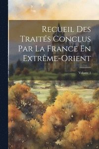 bokomslag Recueil Des Traits Conclus Par La France En Extrme-Orient; Volume 1