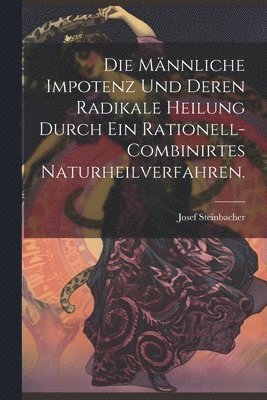 bokomslag männliche Impotenz und deren radikale Heilung durch ein rationell-combinirtes Naturheilverfahren.