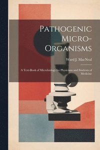 bokomslag Pathogenic Micro-Organisms; a Text-Book of Microbiology for Physicians and Students of Medicine