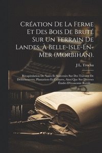 bokomslag Cration De La Ferme Et Des Bois De Brut Sur Un Terrain De Landes,  Belle-Isle-En-Mer (Morbihan).