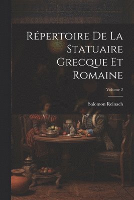 Rpertoire De La Statuaire Grecque Et Romaine; Volume 2 1