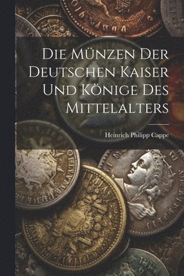 Die Mnzen der deutschen Kaiser und Knige des Mittelalters 1