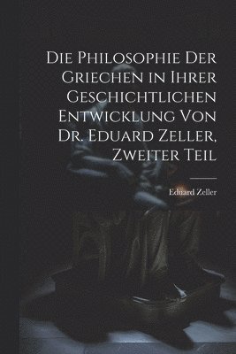 bokomslag Die Philosophie der Griechen in ihrer geschichtlichen Entwicklung von Dr. Eduard Zeller, Zweiter Teil