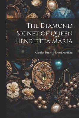 bokomslag The Diamond Signet of Queen Henrietta Maria