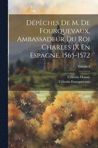 bokomslag Dpches De M. De Fourquevaux, Ambassadeur Du Roi Charles IX En Espagne, 1565-1572; Volume 3