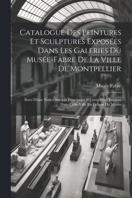 Catalogue Des Peintures Et Sculptures Exposes Dans Les Galeries Du Muse-Fabre De La Ville De Montpellier 1