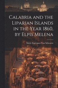 bokomslag Calabria and the Liparian Islands in the Year 1860, by Elpis Melena