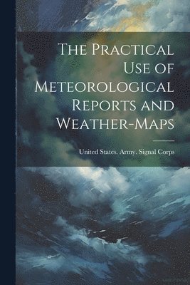 bokomslag Practical Use of Meteorological Reports and Weather-Maps