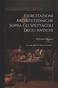 bokomslag Esercitazioni Architettoniche Sopra Gli Spettacoli Degli Antichi