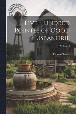 Thomas Tusser - Five Hundred Pointes of Good Husbandrie; Volume 8, Häftad