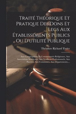 Trait Thorique Et Pratique Des Dons Et Legs Aux tablissements Publics Ou D'utilit Publique 1