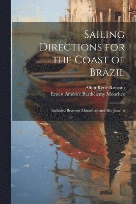 Albin René Roussin, Ernest Amédée Barthélemy Mouchez, Ernest Am Roussin, Albin René - Sailing Directions for the Coast of Brazil, Häftad