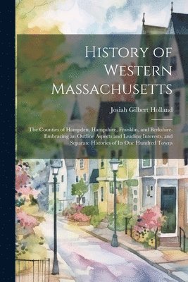 bokomslag History of Western Massachusetts: The Counties of Hampden, Hampshire, Franklin, and Berkshire. Embracing an Outline Aspects and Leading Interests, and