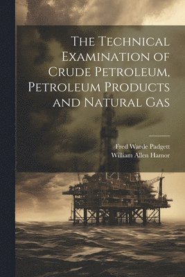 The Technical Examination of Crude Petroleum, Petroleum Products and Natural Gas 1