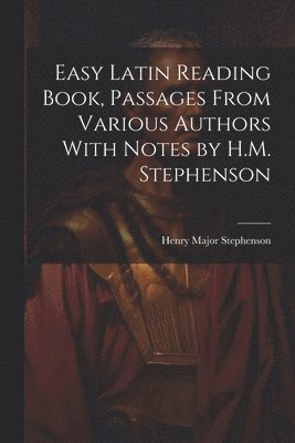 bokomslag Easy Latin Reading Book, Passages From Various Authors With Notes by H.M. Stephenson