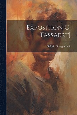 Exposition O. Tassaert] 1